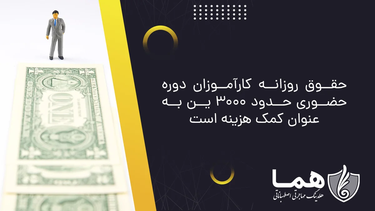 حقوق روزانه کارآموزان دوره حضوری حدود 3000 ین به‌عنوان کمک هزینه است