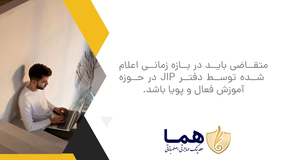 متقاضی باید در بازه زمانی اعلام‌ شده توسط دفتر JIP در حوزه آموزش فعال و پویا باشد.