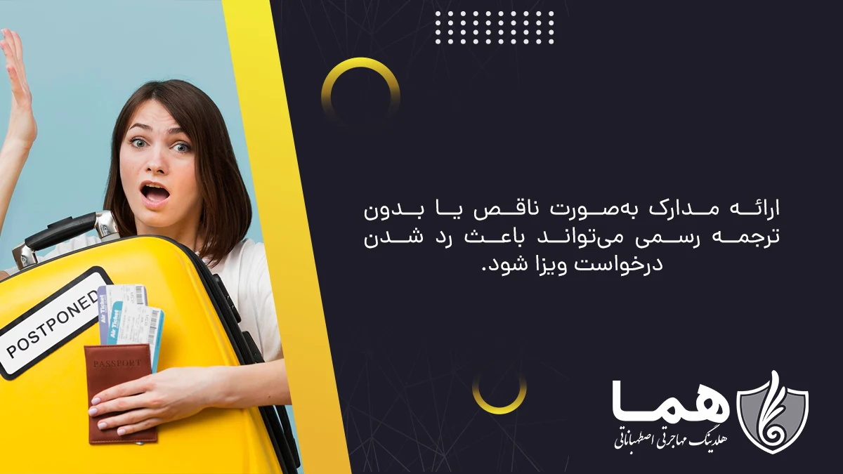 ارائه مدارک به‌صورت ناقص یا بدون ترجمه رسمی می‌تواند باعث رد شدن درخواست ویزا شود.