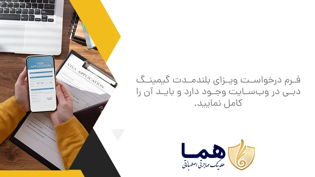 فرم درخواست ویزای بلند‌مدت گیمینگ دبی در وب‌سایت وجود دارد و باید آن را کامل نمایید.