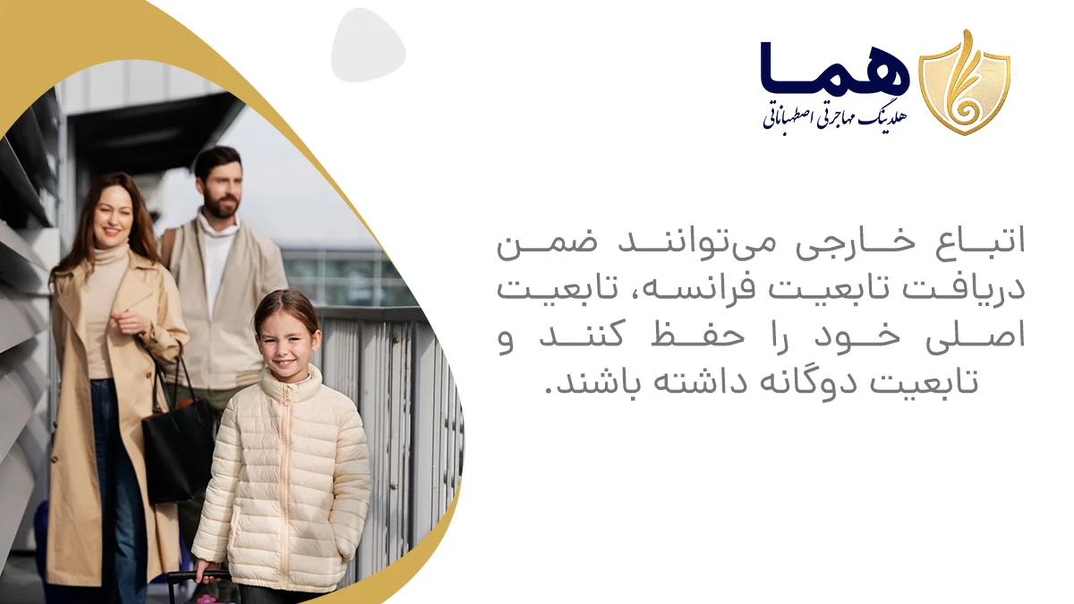 اتباع خارجی می‌توانند ضمن دریافت تابعیت فرانسه، تابعیت اصلی خود را حفظ کنند و تابعیت دوگانه داشته باشند.